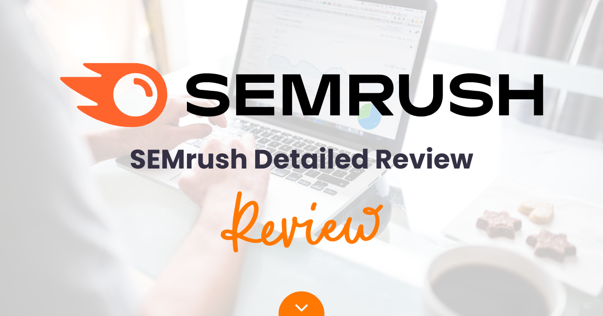 Semrush Detailed Review